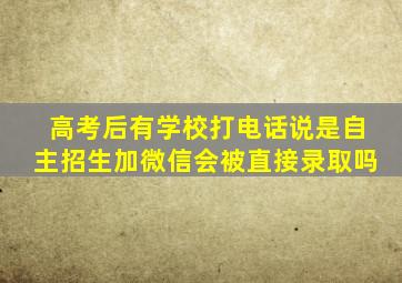 高考后有学校打电话说是自主招生加微信会被直接录取吗