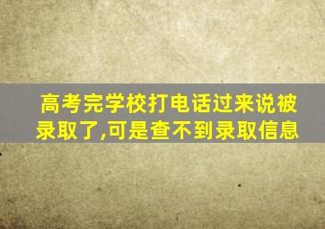 高考完学校打电话过来说被录取了,可是查不到录取信息