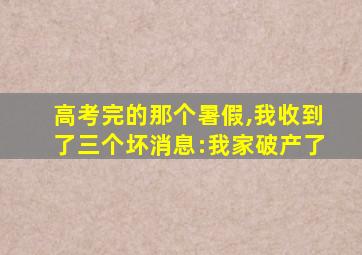 高考完的那个暑假,我收到了三个坏消息:我家破产了