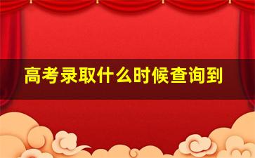 高考录取什么时候查询到