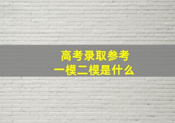 高考录取参考一模二模是什么