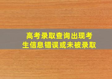 高考录取查询出现考生信息错误或未被录取