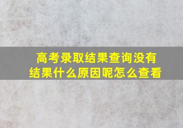 高考录取结果查询没有结果什么原因呢怎么查看