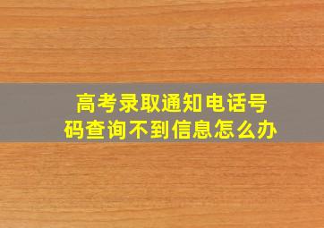 高考录取通知电话号码查询不到信息怎么办