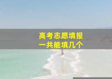 高考志愿填报一共能填几个