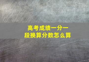 高考成绩一分一段换算分数怎么算