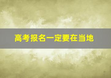 高考报名一定要在当地