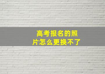 高考报名的照片怎么更换不了