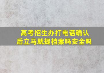 高考招生办打电话确认后立马就提档案吗安全吗