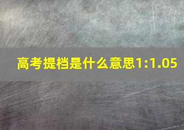 高考提档是什么意思1:1.05