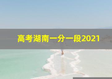 高考湖南一分一段2021