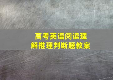 高考英语阅读理解推理判断题教案