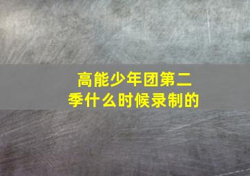 高能少年团第二季什么时候录制的