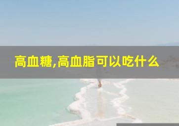 高血糖,高血脂可以吃什么