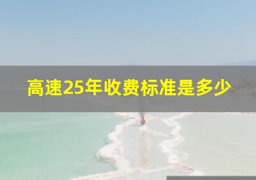 高速25年收费标准是多少