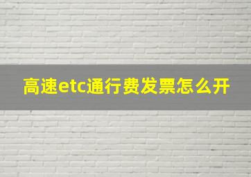 高速etc通行费发票怎么开