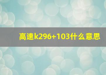 高速k296+103什么意思