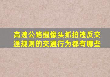 高速公路摄像头抓拍违反交通规则的交通行为都有哪些