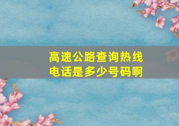 高速公路查询热线电话是多少号码啊