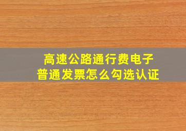 高速公路通行费电子普通发票怎么勾选认证