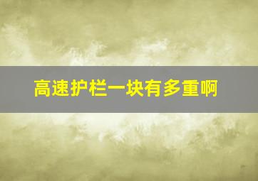 高速护栏一块有多重啊