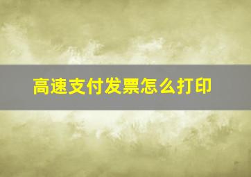 高速支付发票怎么打印