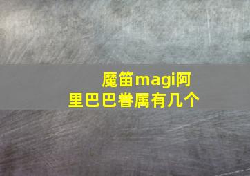 魔笛magi阿里巴巴眷属有几个