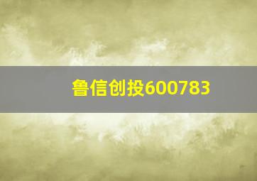 鲁信创投600783