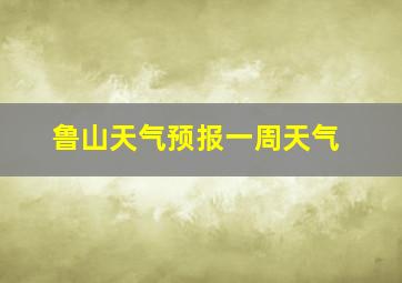 鲁山天气预报一周天气