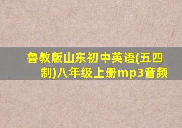 鲁教版山东初中英语(五四制)八年级上册mp3音频