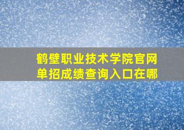 鹤壁职业技术学院官网单招成绩查询入口在哪