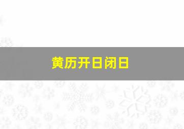 黄历开日闭日