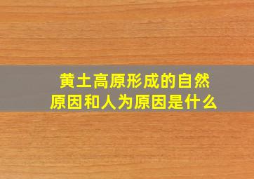 黄土高原形成的自然原因和人为原因是什么