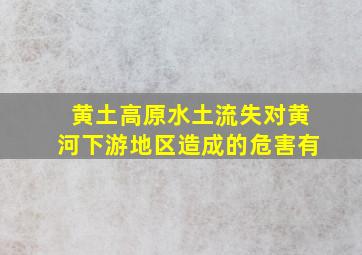 黄土高原水土流失对黄河下游地区造成的危害有