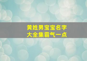 黄姓男宝宝名字大全集霸气一点