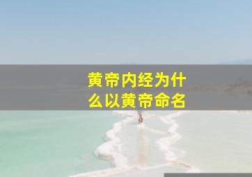 黄帝内经为什么以黄帝命名