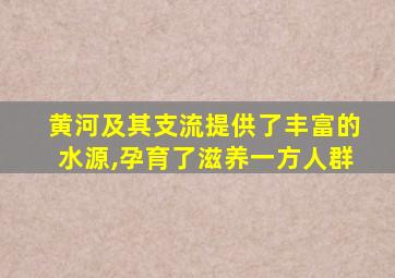 黄河及其支流提供了丰富的水源,孕育了滋养一方人群