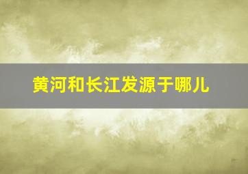 黄河和长江发源于哪儿