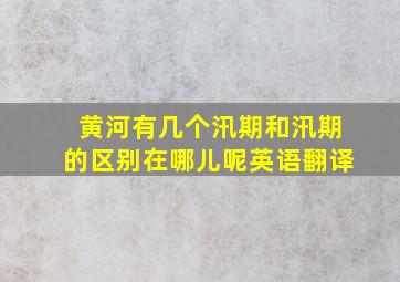 黄河有几个汛期和汛期的区别在哪儿呢英语翻译