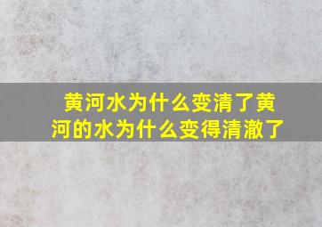 黄河水为什么变清了黄河的水为什么变得清澈了