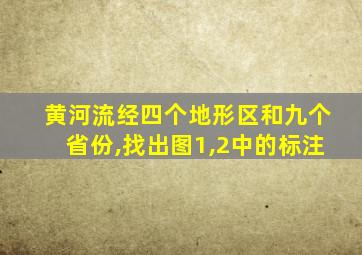 黄河流经四个地形区和九个省份,找出图1,2中的标注