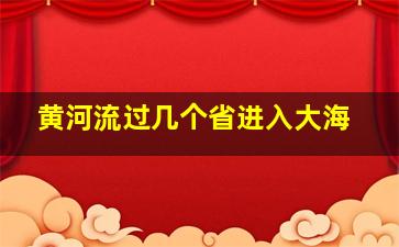 黄河流过几个省进入大海