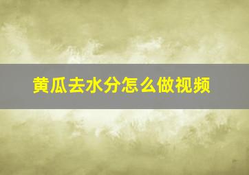 黄瓜去水分怎么做视频