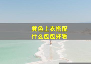 黄色上衣搭配什么包包好看