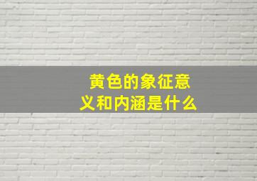 黄色的象征意义和内涵是什么