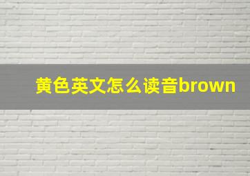 黄色英文怎么读音brown