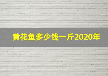 黄花鱼多少钱一斤2020年