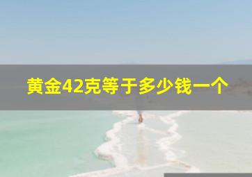 黄金42克等于多少钱一个