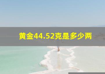 黄金44.52克是多少两