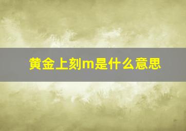 黄金上刻m是什么意思